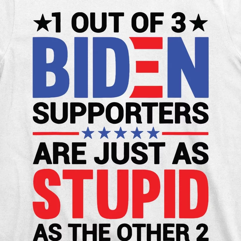 1 Out Of 3 Biden Supporters Are Just As Stupid As The Other 2 T-Shirt