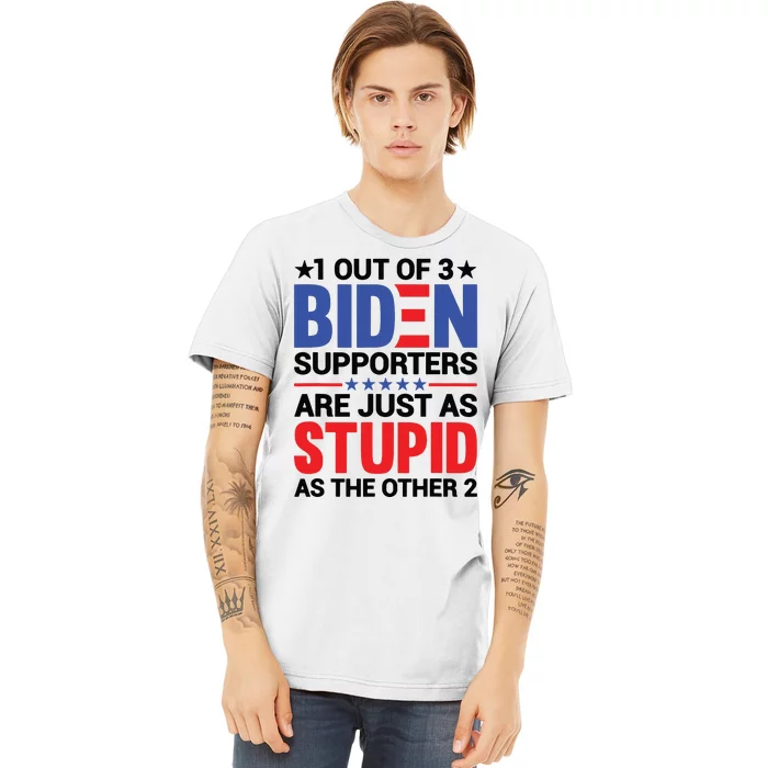 1 Out Of 3 Biden Supporters Are Just As Stupid As The Other 2 Premium T-Shirt