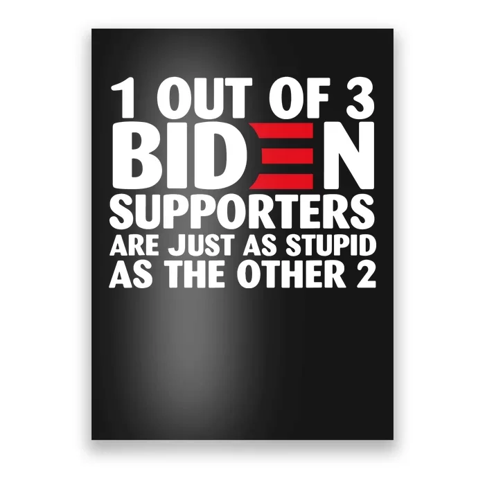 1 Out Of 3 Biden Supporters Are Just As Stupid Poster