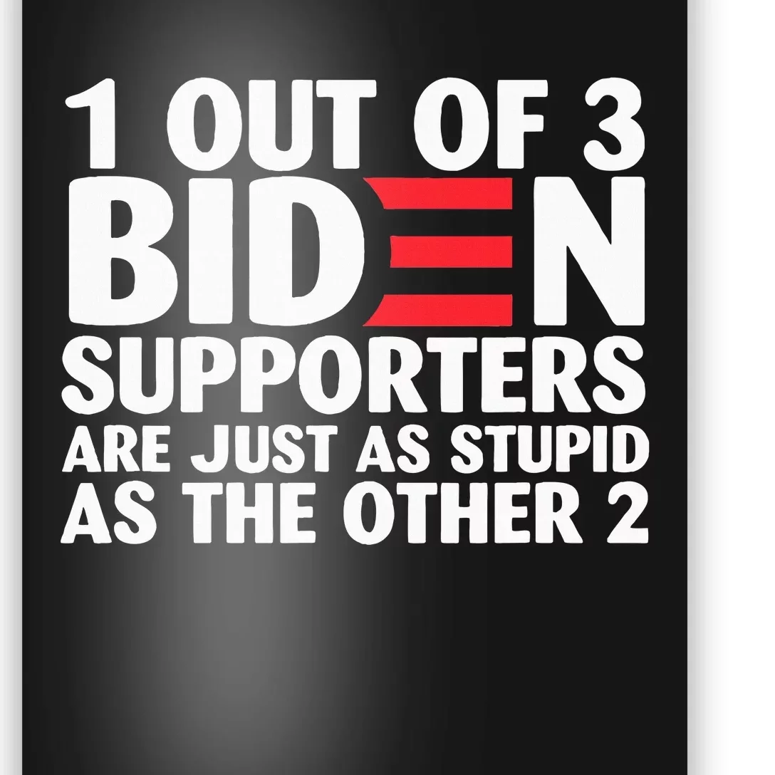 1 Out Of 3 Biden Supporters Are Just As Stupid Poster