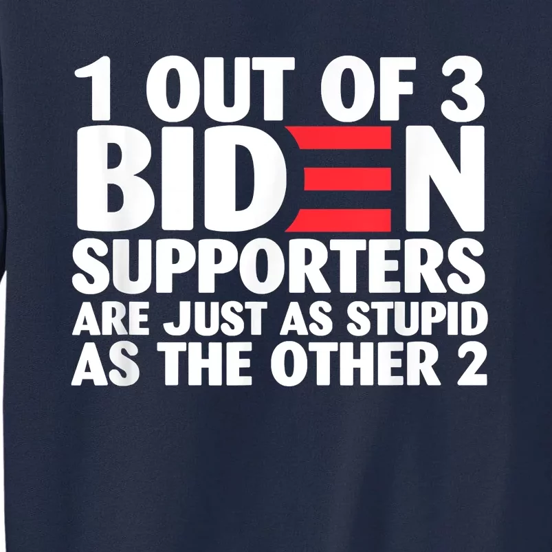 1 Out Of 3 Biden Supporters Are Just As Stupid Tall Sweatshirt