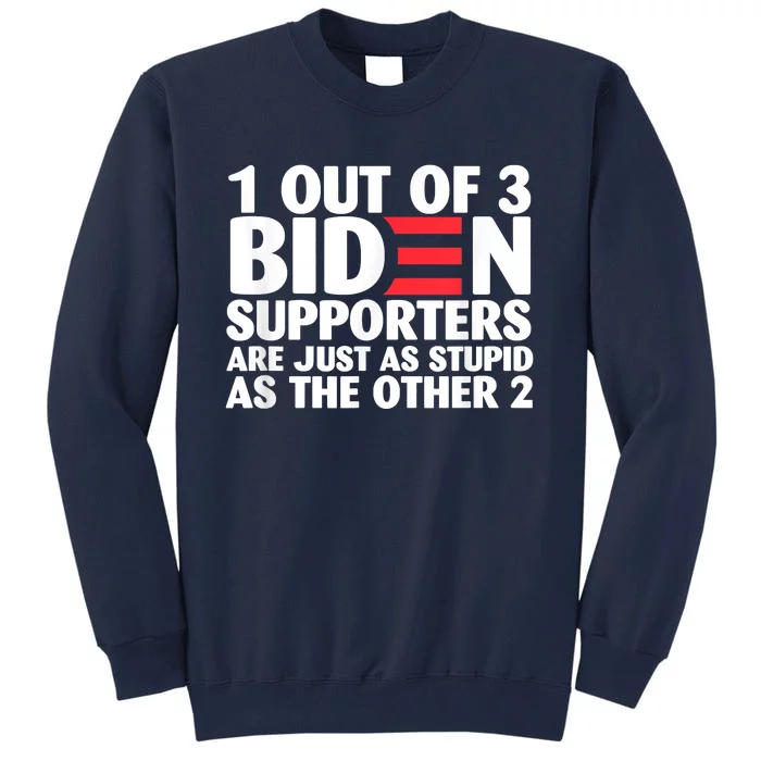 1 Out Of 3 Biden Supporters Are Just As Stupid Tall Sweatshirt