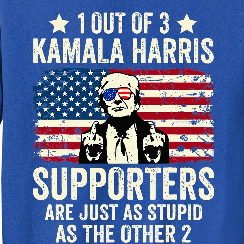 1 Out Of 3 Kamala Harris Supporters Are Just As Stupid Tall Sweatshirt