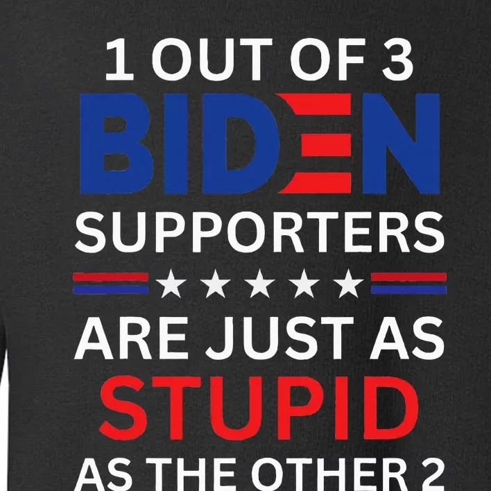 1 Out Of 3 Biden Supporters Are Stupid Political Anti Biden Toddler Sweatshirt