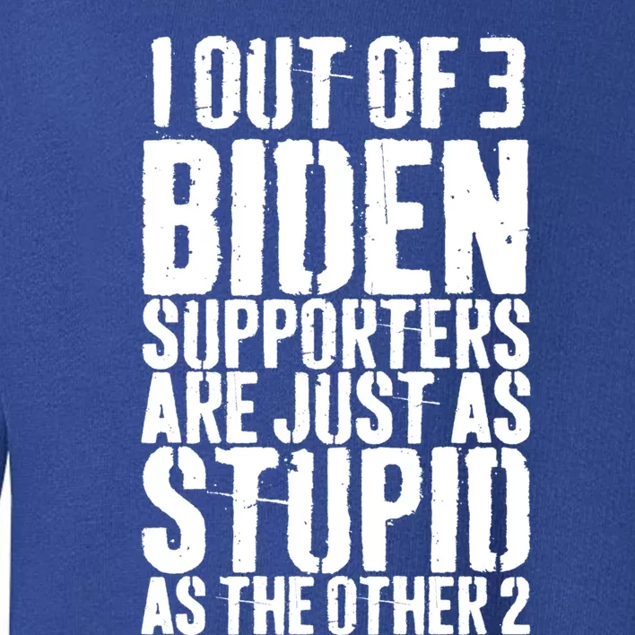 1 Out Of 3 Biden Supporters Are Just Stupid Anti Biden Funny Funny Gift Toddler Sweatshirt