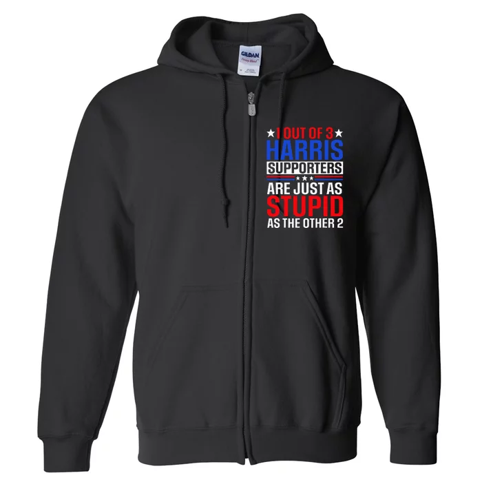 1 Out Of 3 Harris Supporters Are Just As Stupid As The Other Full Zip Hoodie