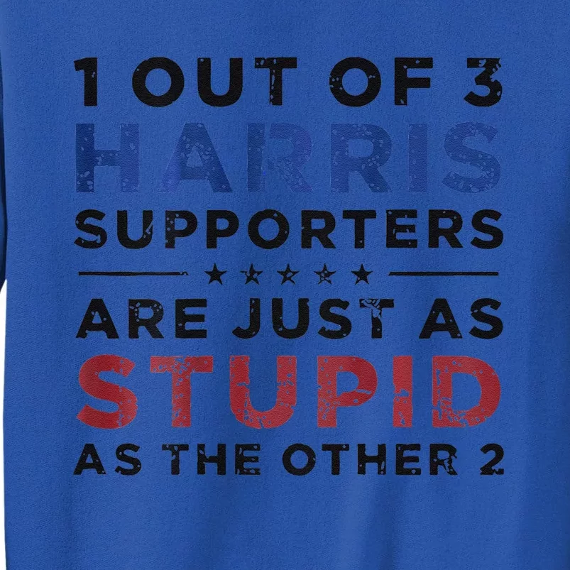 1 Out Of 3 Harris Supporters Stupid Funny Saying Tall Sweatshirt