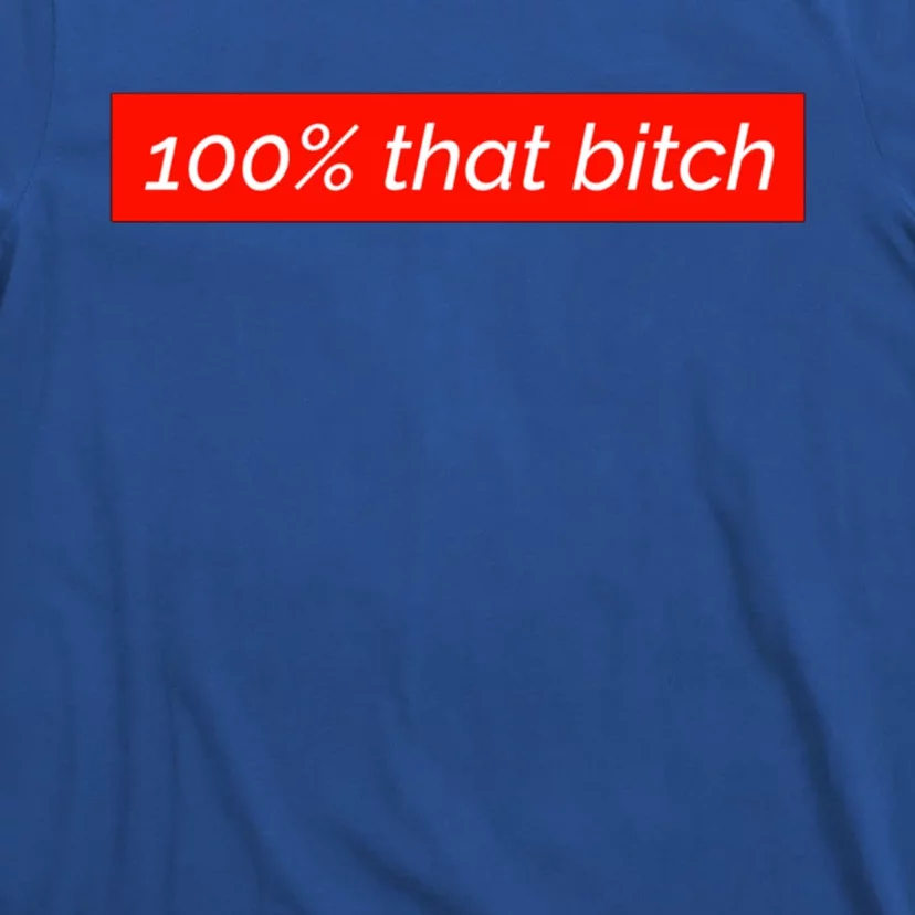 100% That Bitch Gift T-Shirt