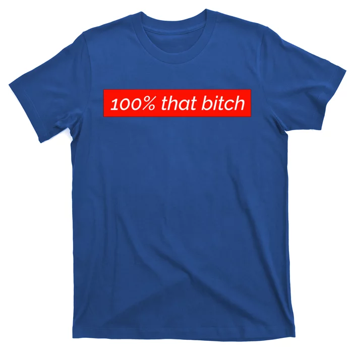 100% That Bitch Gift T-Shirt