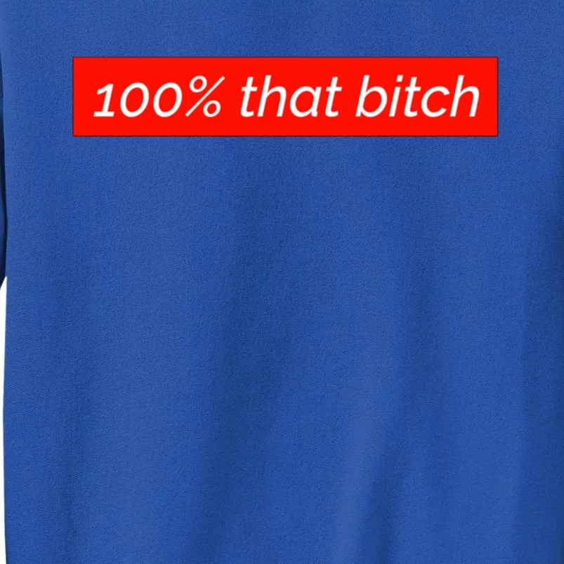 100% That Bitch Gift Tall Sweatshirt