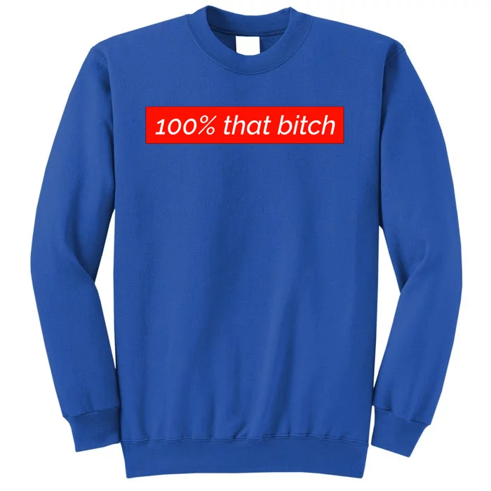 100% That Bitch Gift Tall Sweatshirt