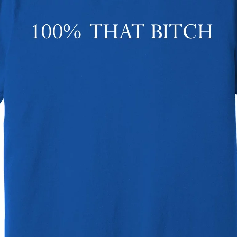 100% That Bitch Cute Gift Premium T-Shirt