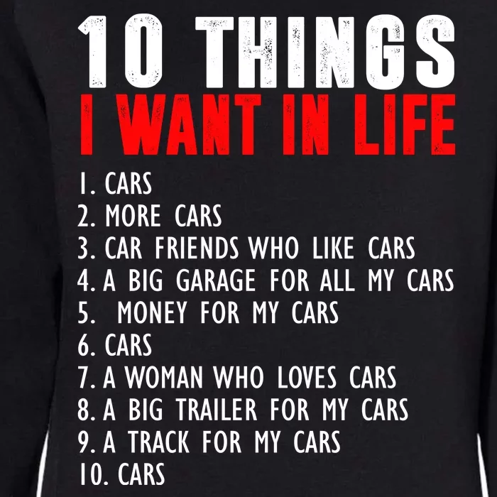 10 Things I Want In My Life Funny Car Lovers Womens California Wash Sweatshirt