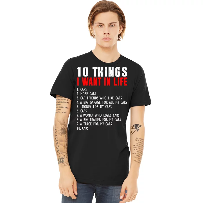 10 Things I Want In My Life Funny Car Lovers Premium T-Shirt