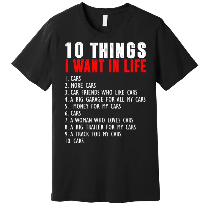 10 Things I Want In My Life Funny Car Lovers Premium T-Shirt