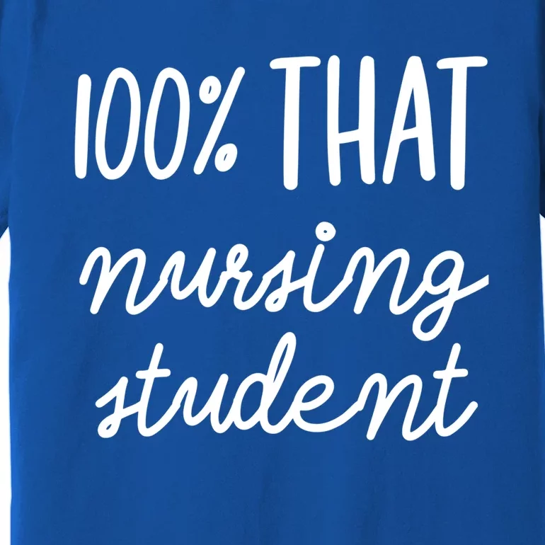 100% That Nursing Student School Education Medical Field Gift Premium T-Shirt