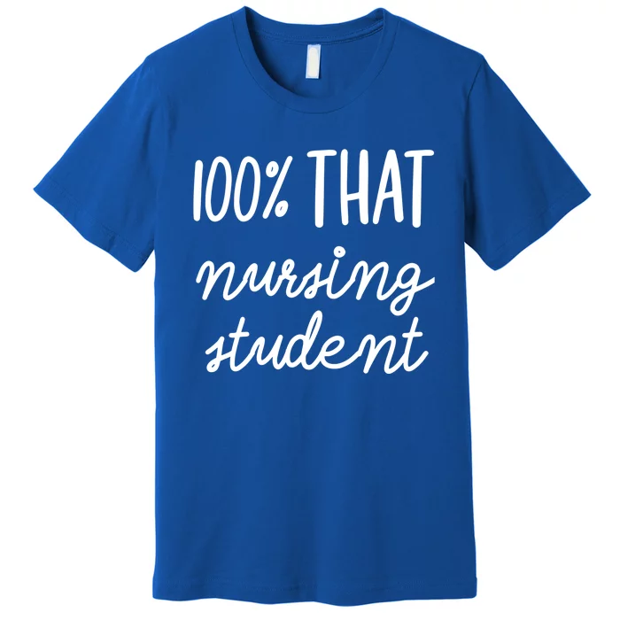 100% That Nursing Student School Education Medical Field Gift Premium T-Shirt