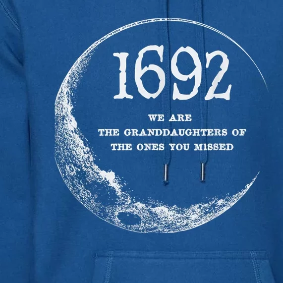 1692 We Are The Granddaughters Of The Ones You Missed Premium Hoodie