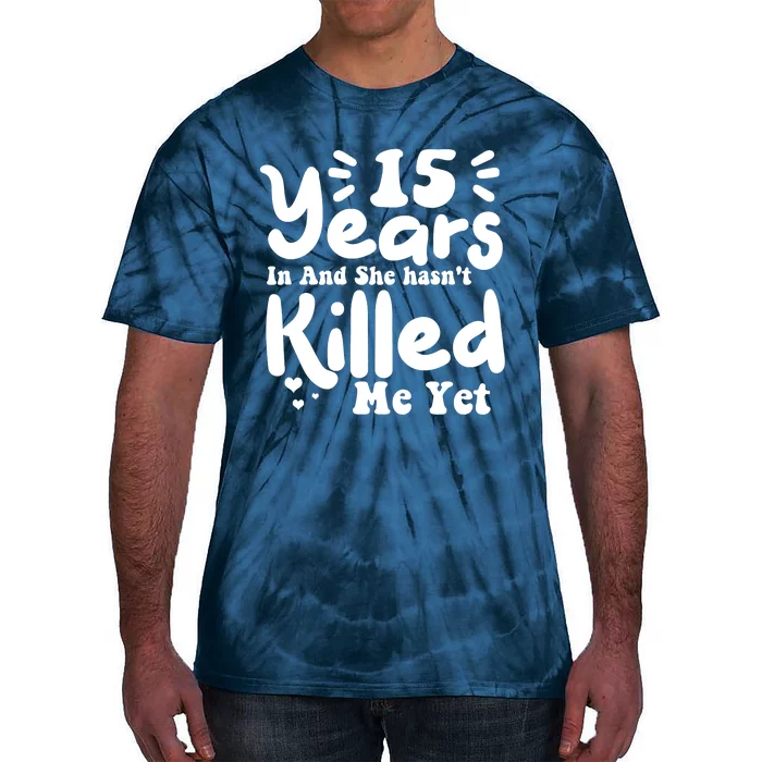 15 Years In & She Hasn't Killed Me Yet 15th Anniversary Tie-Dye T-Shirt