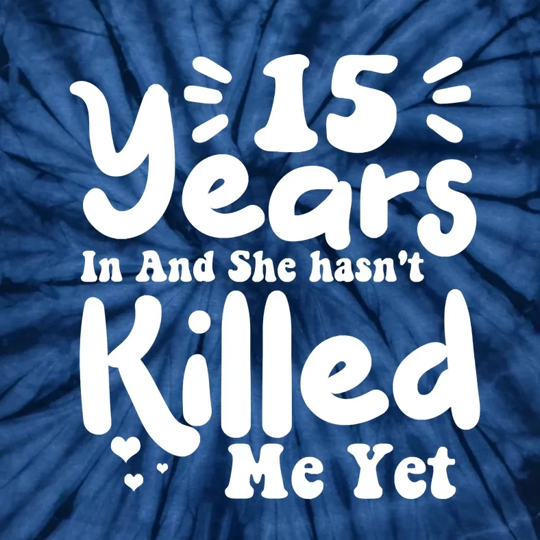 15 Years In & She Hasn't Killed Me Yet 15th Anniversary Tie-Dye T-Shirt