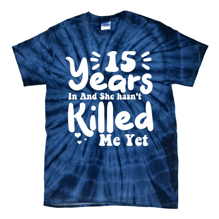 15 Years In & She Hasn't Killed Me Yet 15th Anniversary Tie-Dye T-Shirt