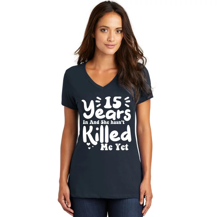 15 Years In & She Hasn't Killed Me Yet 15th Anniversary Women's V-Neck T-Shirt