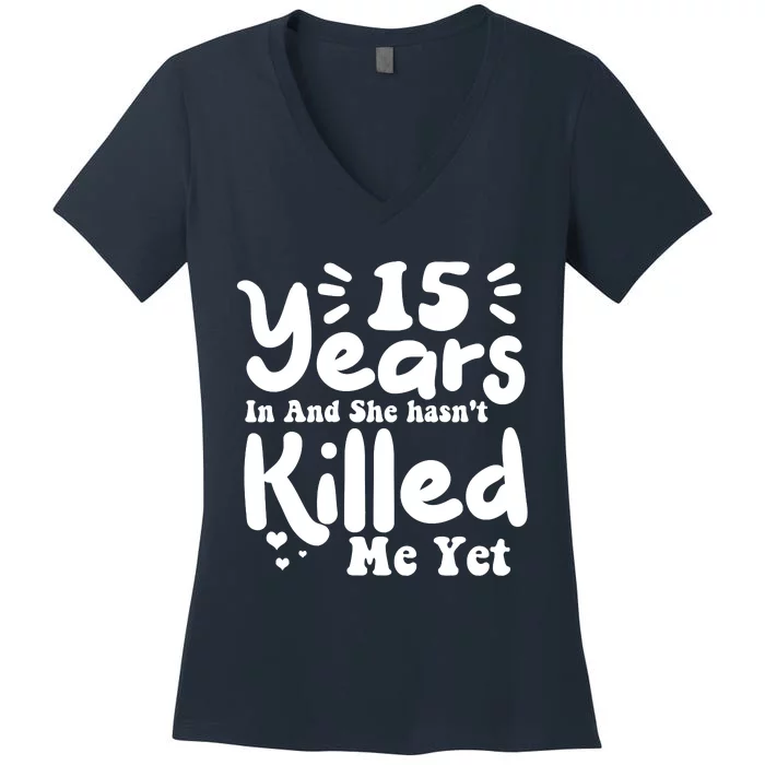 15 Years In & She Hasn't Killed Me Yet 15th Anniversary Women's V-Neck T-Shirt