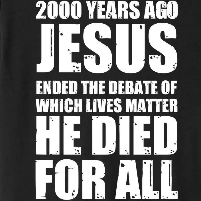 2000 Years Ago Jesus Ended The Debate Of Which Lives Matter ChromaSoft Performance T-Shirt