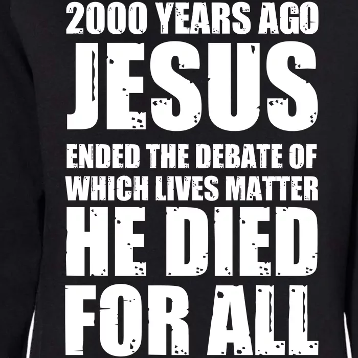 2000 Years Ago Jesus Ended The Debate Of Which Lives Matter Womens California Wash Sweatshirt