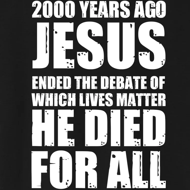 2000 Years Ago Jesus Ended The Debate Of Which Lives Matter Women's Crop Top Tee