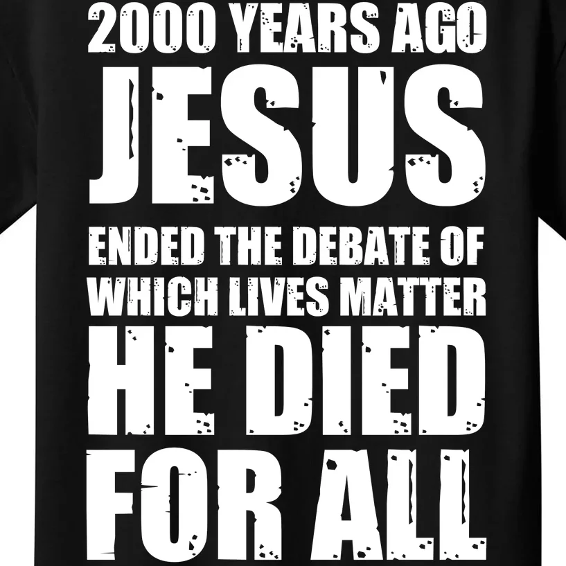 2000 Years Ago Jesus Ended The Debate Of Which Lives Matter Kids T-Shirt