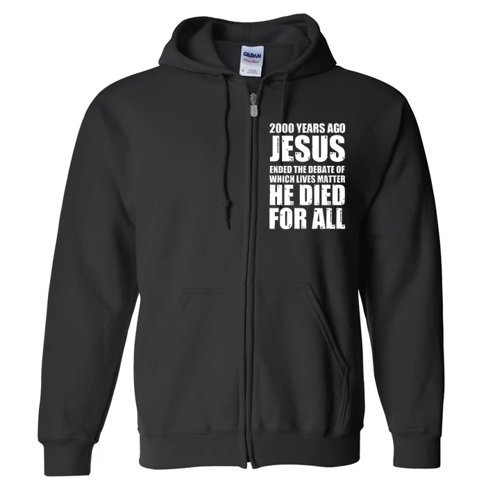 2000 Years Ago Jesus Ended The Debate Of Which Lives Matter Full Zip Hoodie