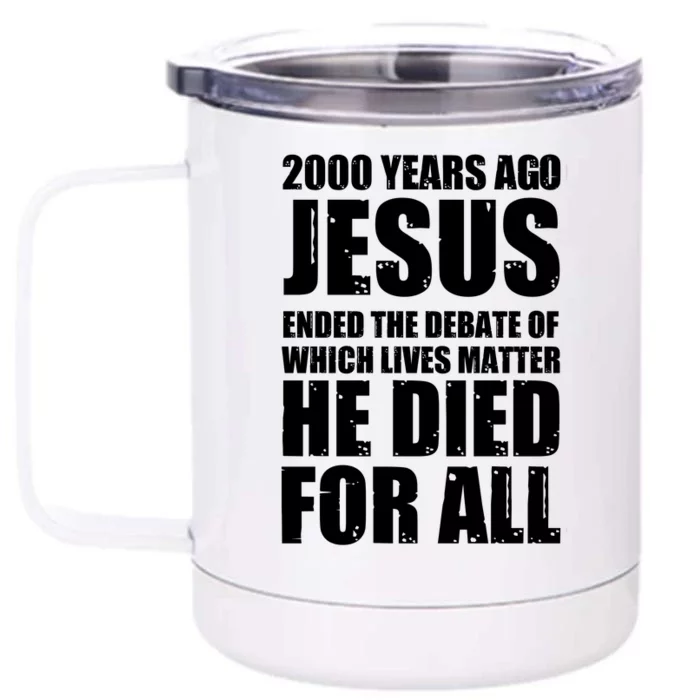 2000 Years Ago Jesus Ended The Debate Of Which Lives Matter Front & Back 12oz Stainless Steel Tumbler Cup