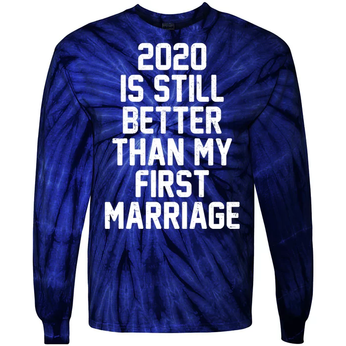 2020 Is Still Better Than My First Marriage Tie-Dye Long Sleeve Shirt