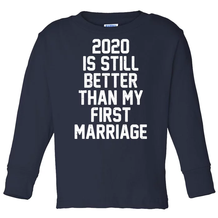 2020 Is Still Better Than My First Marriage Toddler Long Sleeve Shirt