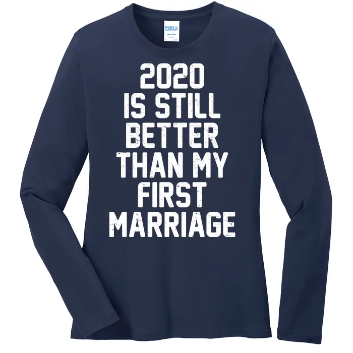 2020 Is Still Better Than My First Marriage Ladies Long Sleeve Shirt