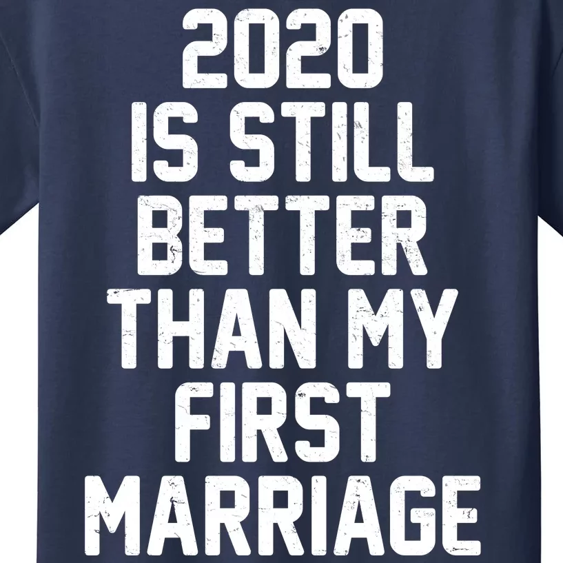 2020 Is Still Better Than My First Marriage Kids T-Shirt