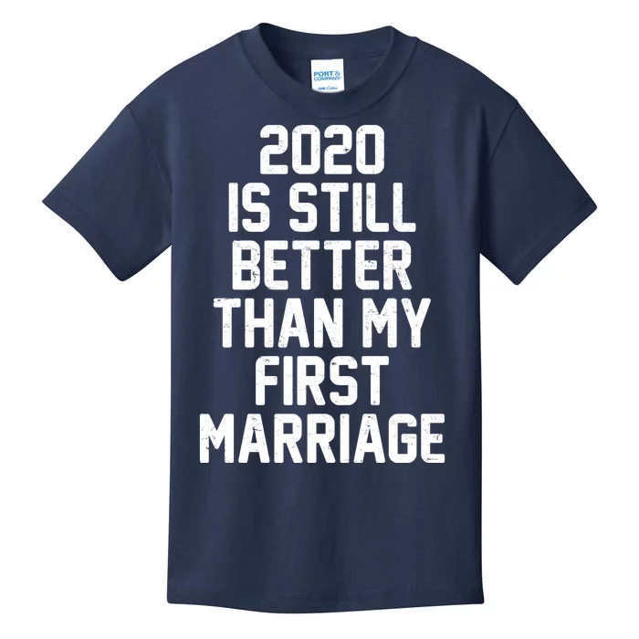 2020 Is Still Better Than My First Marriage Kids T-Shirt