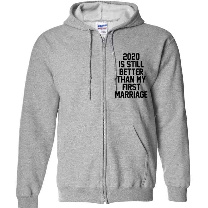 2020 Is Still Better Than My First Marriage Full Zip Hoodie