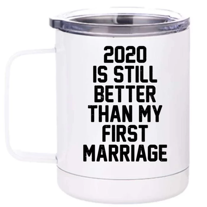 2020 Is Still Better Than My First Marriage Front & Back 12oz Stainless Steel Tumbler Cup