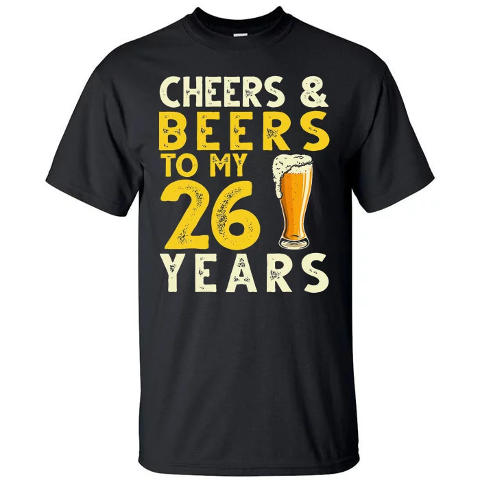 26th Birthday Gift Cheers And Beers To My 26 Years Old Bday Tall T-Shirt