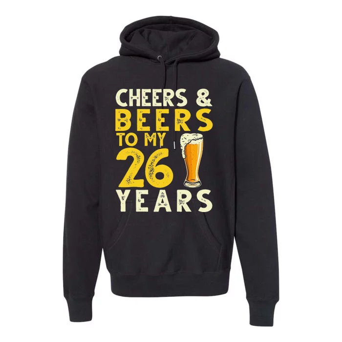 26th Birthday Gift Cheers And Beers To My 26 Years Old Bday Premium Hoodie