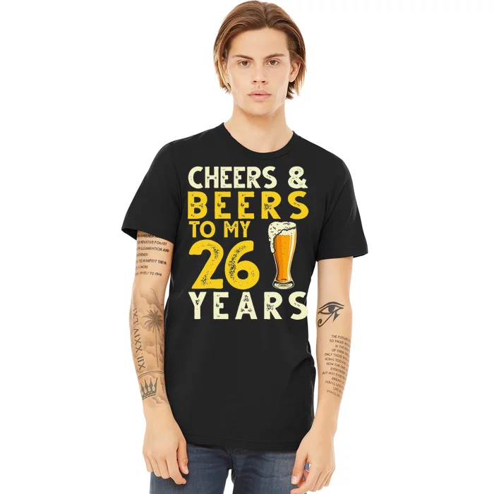 26th Birthday Gift Cheers And Beers To My 26 Years Old Bday Premium T-Shirt