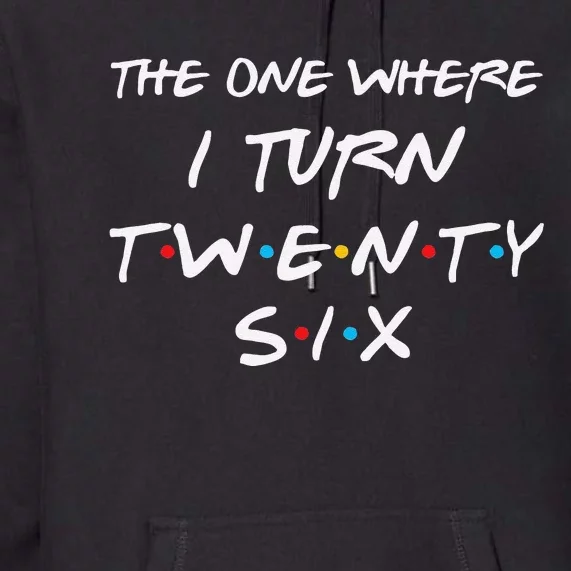 26th Birthday Gift The One Where I Turn Twenty Six Retro 90s Premium Hoodie