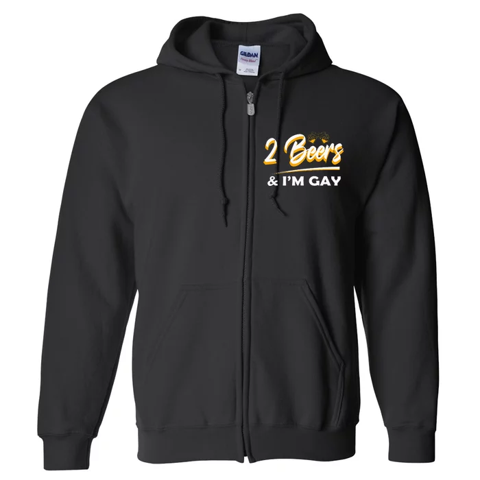 2 Beers & IM Gay Funny Beer Drinking Full Zip Hoodie