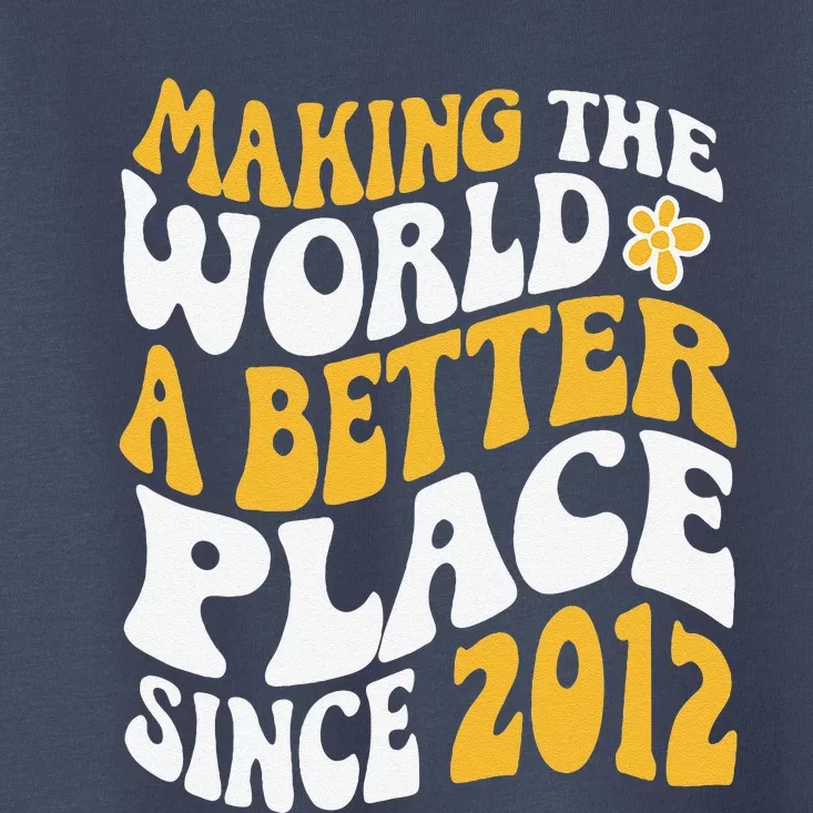 2012 Birthday Making The World A Better Place Since 2012 Toddler T-Shirt