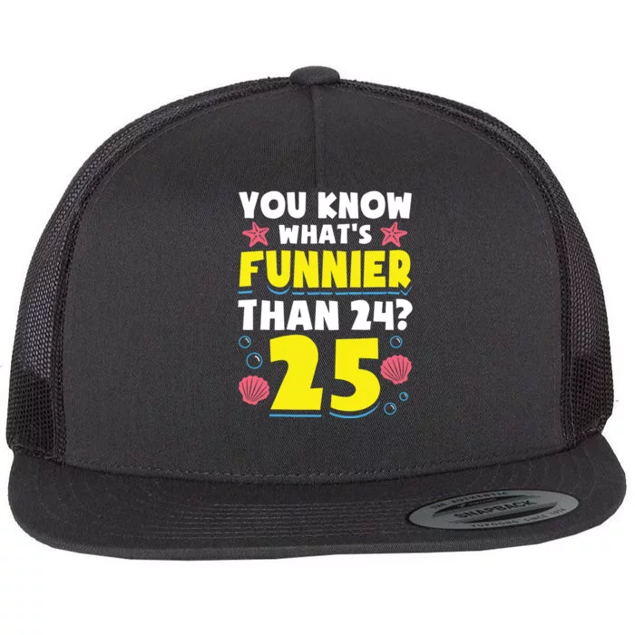 25th Birthday WhatS Funnier Than 24 ItS 25 Years Old Flat Bill Trucker Hat