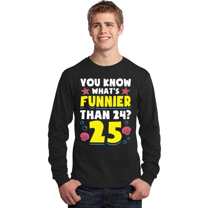 25th Birthday WhatS Funnier Than 24 ItS 25 Years Old Tall Long Sleeve T-Shirt