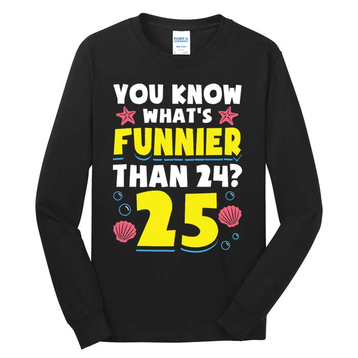 25th Birthday WhatS Funnier Than 24 ItS 25 Years Old Tall Long Sleeve T-Shirt