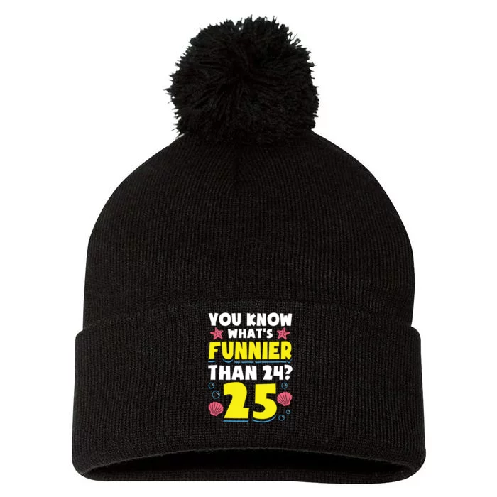 25th Birthday WhatS Funnier Than 24 ItS 25 Years Old Pom Pom 12in Knit Beanie